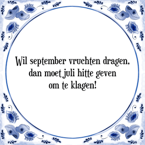 Spreuk Wil september vruchten dragen,
dan moet juli hitte geven
om te klagen!