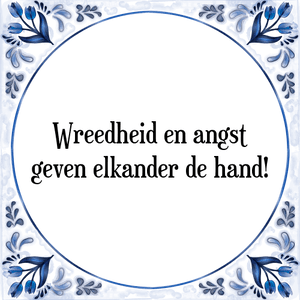 Spreuk Wreedheid en angst
geven elkander de hand!