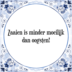 Spreuk Zaaien is minder moeilijk
dan oogsten!