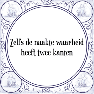 Spreuk Zelfs de naakte waarheid
heeft twee kanten