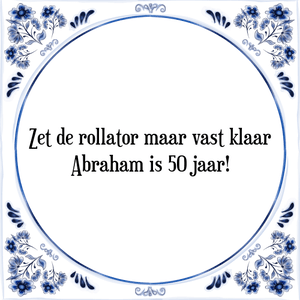 Spreuk Zet de rollator maar vast klaar
Abraham is 50 jaar!