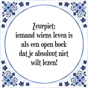 Spreuk Zeurpiet;
iemand wiens leven is
als een open boek
dat je absoluut niet
wilt lezen!