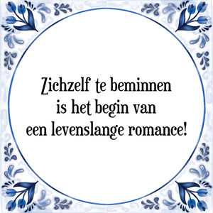 Spreuk Zichzelf te beminnen
is het begin van
een levenslange romance!