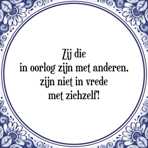 Spreuk Zij die
in oorlog zijn met anderen,
zijn niet in vrede
met zichzelf!