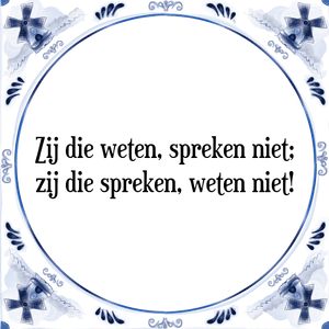 Spreuk Zij die weten, spreken niet;
zij die spreken, weten niet!