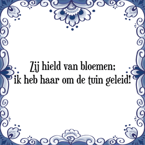 Spreuk Zij hield van bloemen;
ik heb haar om de tuin geleid!