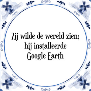 Spreuk Zij wilde de wereld zien;
hij installeerde
Google Earth