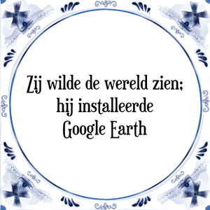 Spreuk Zij wilde de wereld zien;
hij installeerde
Google Earth