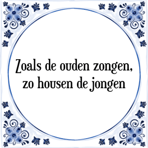 Spreuk Zoals de ouden zongen,
zo housen de jongen