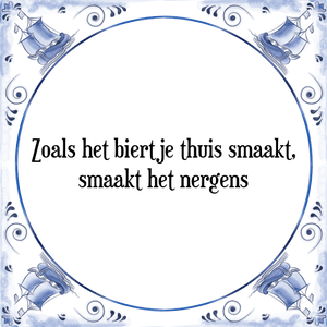 Spreuk Zoals het biertje thuis smaakt,
smaakt het nergens