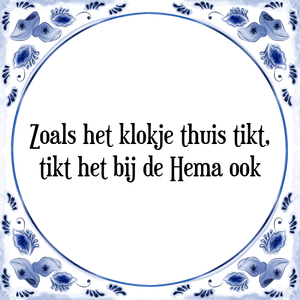 Spreuk Zoals het klokje thuis tikt,
tikt het bij de Hema ook