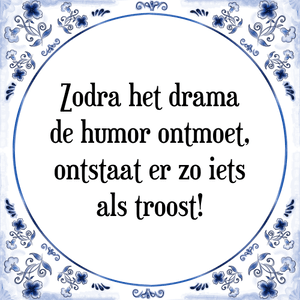 Spreuk Zodra het drama
de humor ontmoet,
ontstaat er zo iets
als troost!