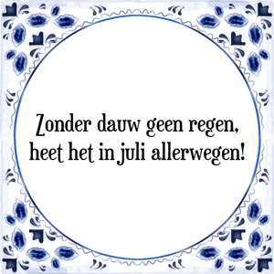 Spreuk Zonder dauw geen regen,
heet het in juli allerwegen!