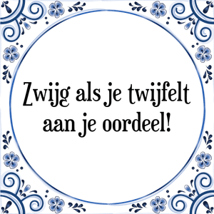 Spreuk Zwijg als je twijfelt
aan je oordeel!