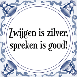 Spreuk Zwijgen is zilver,
spreken is goud!