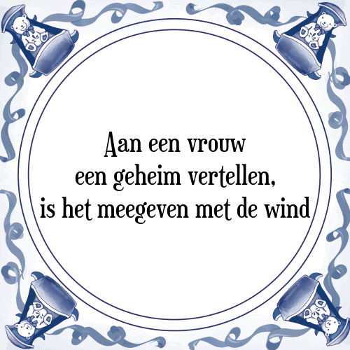 Aan een vrouw een geheim vertellen, is het meegeven met de wind - Tegeltje met Spreuk