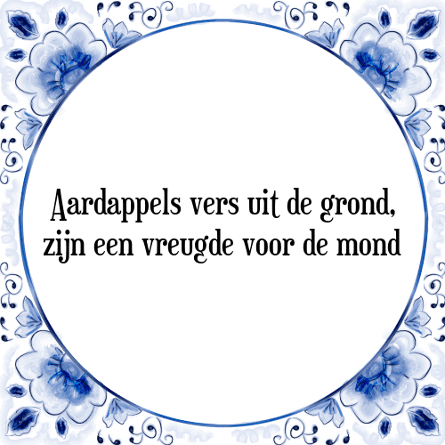 Aardappels vers uit de grond, zijn een vreugde voor de mond - Tegeltje met Spreuk