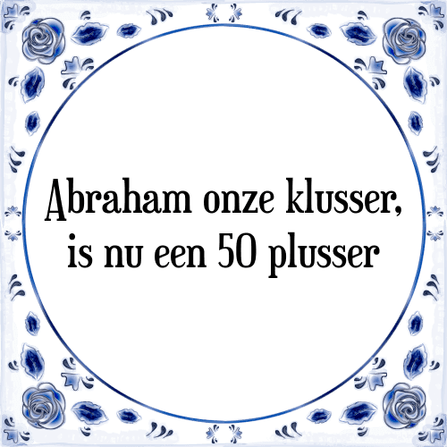 Abraham onze klusser, is nu een 50 plusser - Tegeltje met Spreuk