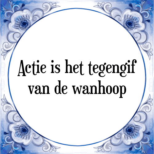 Actie is het tegengif van de wanhoop - Tegeltje met Spreuk