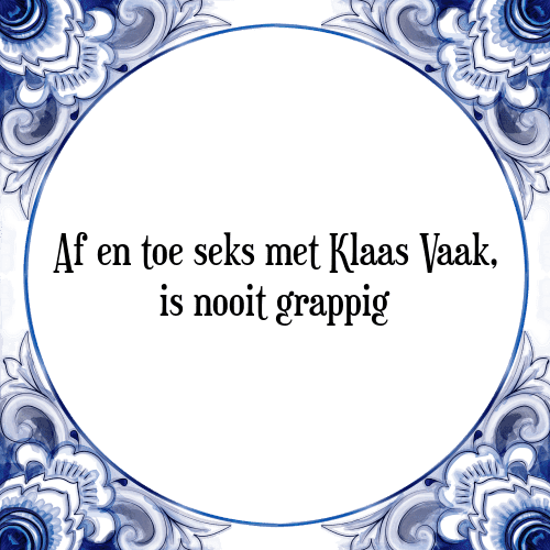 Af en toe seks met Klaas Vaak, is nooit grappig - Tegeltje met Spreuk