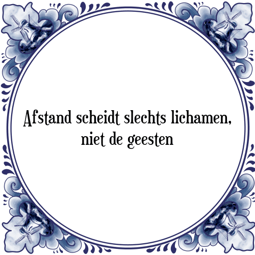 Afstand scheidt slechts lichamen, niet de geesten - Tegeltje met Spreuk