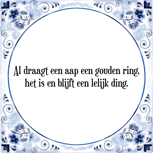 Al draagt een aap een gouden ring, het is en blijft een lelijk ding. - Tegeltje met Spreuk