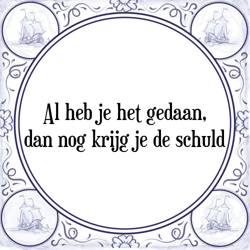 Al heb je het gedaan, dan nog krijg je de schuld - Tegeltje met Spreuk