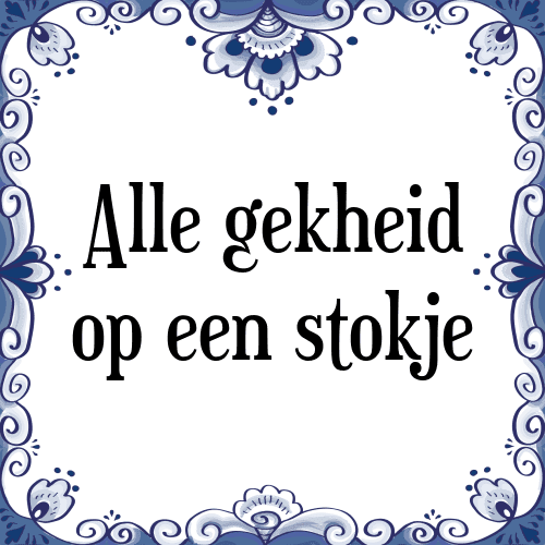 Alle gekheid op een stokje - Tegeltje met Spreuk