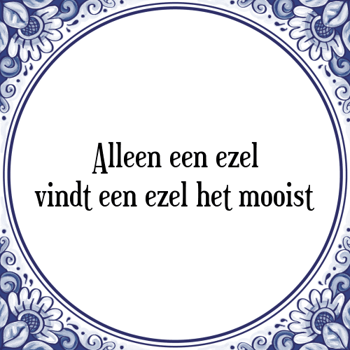 Alleen een ezel vindt een ezel het mooist - Tegeltje met Spreuk