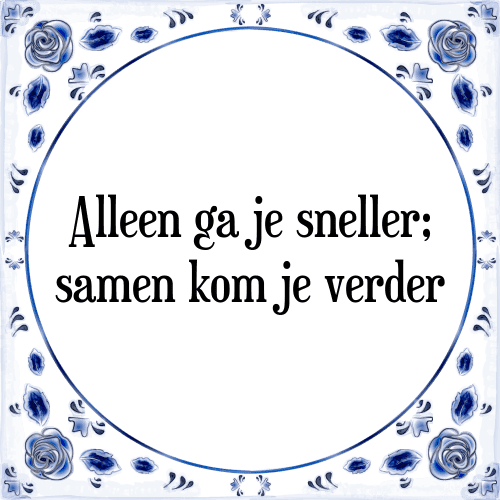 Alleen ga je sneller, samen kom je verder - Tegeltje met Spreuk