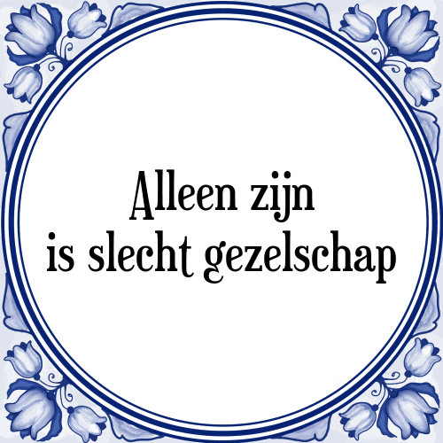 Alleen zijn is slecht gezelschap - Tegeltje met Spreuk