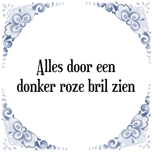 Alles door een donker roze bril zien - Tegeltje met Spreuk