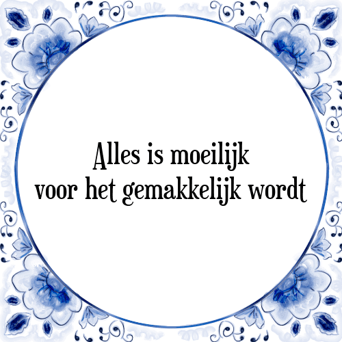 Alles is moeilijk voor het gemakkelijk wordt - Tegeltje met Spreuk