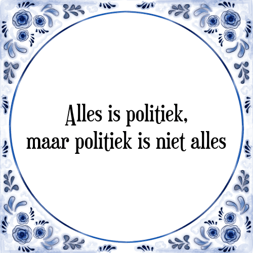 Alles is politiek, maar politiek is niet alles - Tegeltje met Spreuk