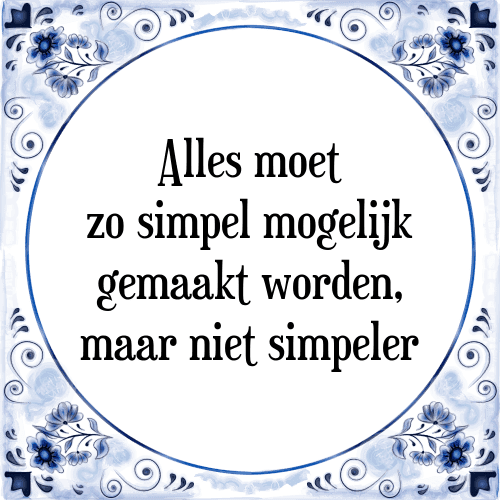 Alles moet zo simpel mogelijk gemaakt worden, maar niet simpeler - Tegeltje met Spreuk