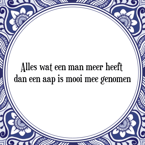 Alles wat een man meer heeft dan een aap is mooi mee genomen - Tegeltje met Spreuk