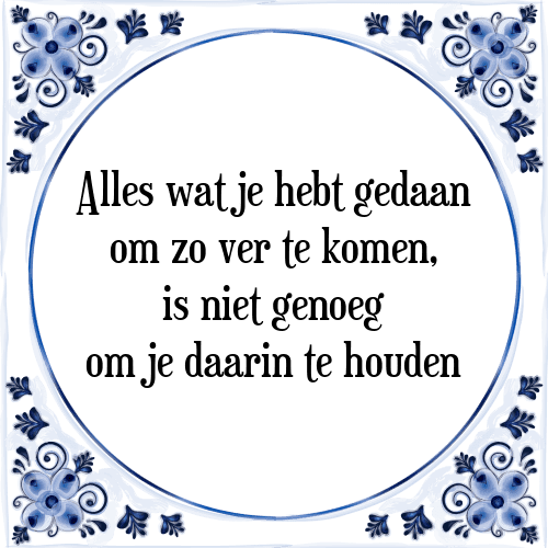 Alles wat je hebt gedaan om zo ver te komen, is niet genoeg om je daarin te houden - Tegeltje met Spreuk