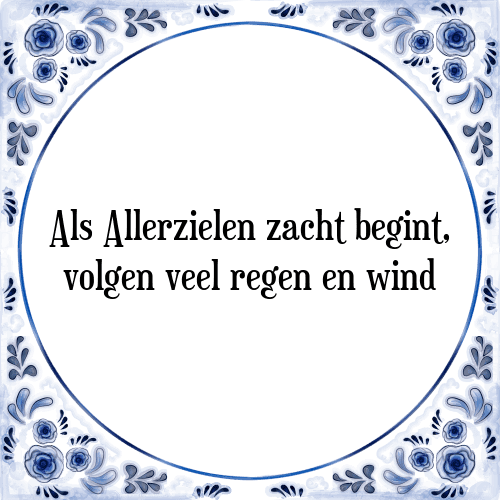 Als Allerzielen zacht begint, volgen veel regen en wind - Tegeltje met Spreuk