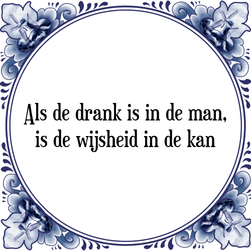 Als de drank is in de man, is de wijsheid in de kan - Tegeltje met Spreuk