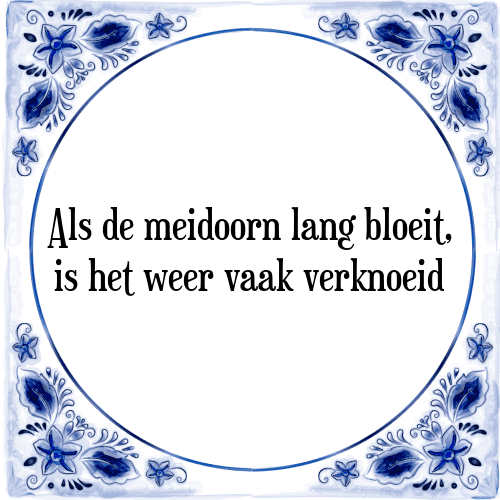 Als de meidoorn lang bloeit, is het weer vaak verknoeid - Tegeltje met Spreuk