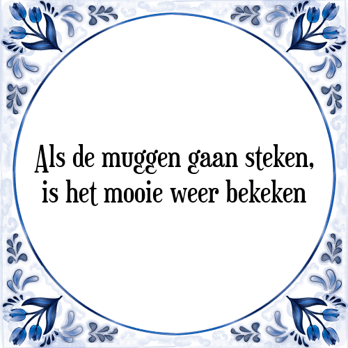 Als de muggen gaan steken, is het mooie weer bekeken - Tegeltje met Spreuk