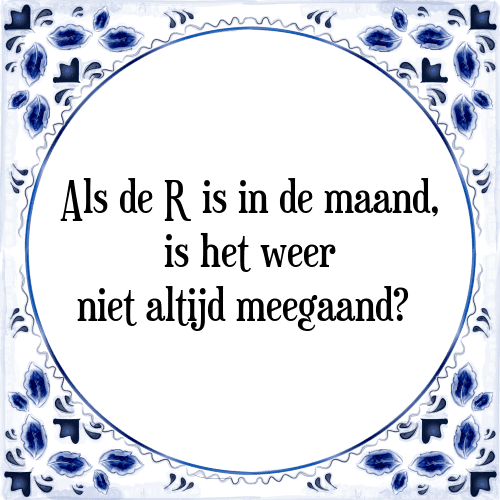 Als de R is in de maand, is het weer niet altijd meegaand - Tegeltje met Spreuk