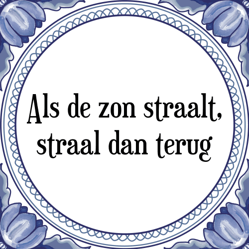 Als de zon straalt, straal dan terug - Tegeltje met Spreuk