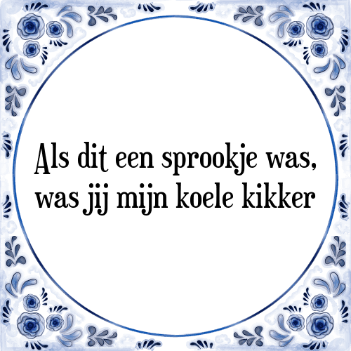 Als dit een sprookje was, was jij mijn koele kikker - Tegeltje met Spreuk