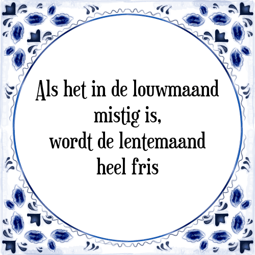 Als het in de louwmaand mistig is, wordt de lentemaand heel fris - Tegeltje met Spreuk