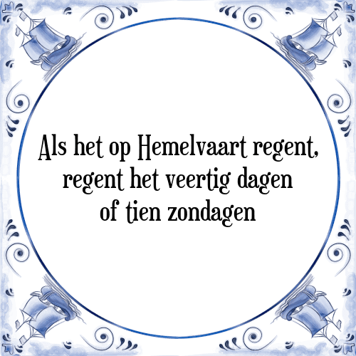 Als het op Hemelvaart regent, regent het veertig dagen of tien zondagen - Tegeltje met Spreuk