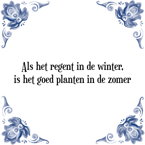 Als het regent in de winter, is het goed planten in de zomer - Tegeltje met Spreuk