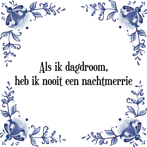 Als ik dagdroom, heb ik nooit een nachtmerrie - Tegeltje met Spreuk