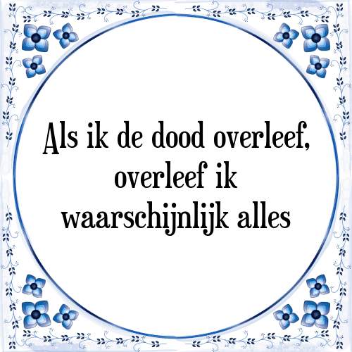 Als ik de dood overleef, overleef ik waarschijnlijk alles - Tegeltje met Spreuk