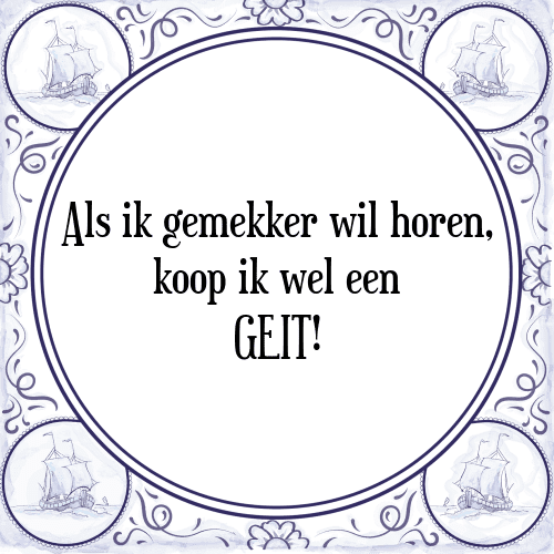 Als ik gemekker wil horen, koop ik wel een GEIT! - Tegeltje met Spreuk